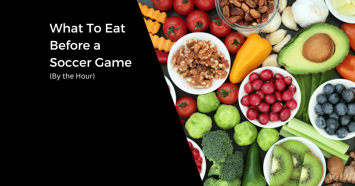 What To Eat Before a Soccer Game (By the Hour)
