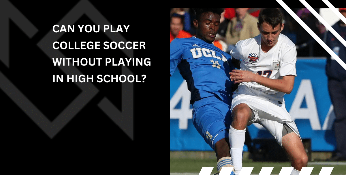 Can You Play College Soccer Without Playing in High School