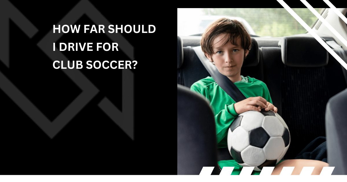 How Far Should I Drive For Club Soccer