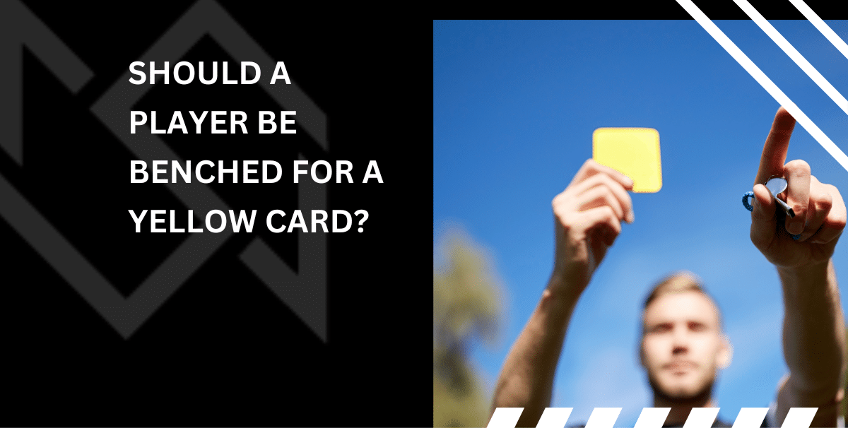 Should a Player Be Benched For a Yellow Card?