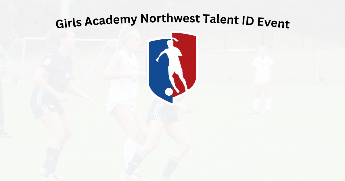 2024 Girls Academy Northwest Talent ID Event